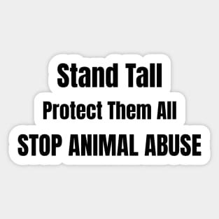 'Stand Tall, Protect Them All'- animal abuse Sticker